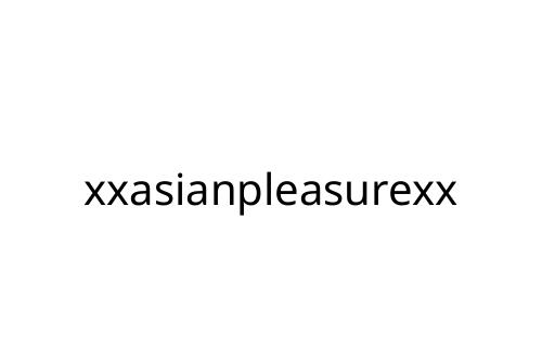 xxasianpleasurexx