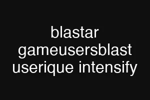 blastar gameusersblast userique intensify