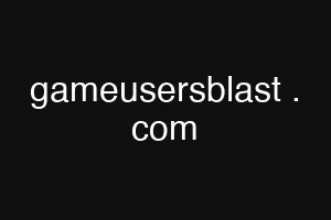 gameusersblast . com