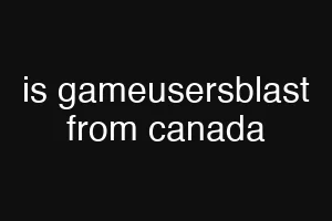 is gameusersblast from canada